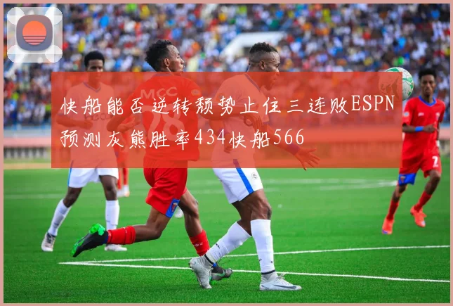 快船能否逆转颓势止住三连败ESPN预测灰熊胜率434快船566