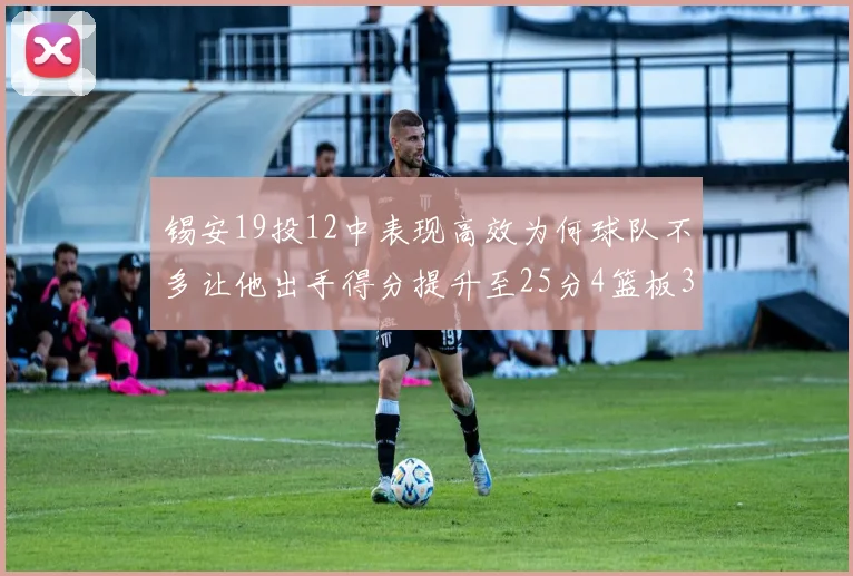 锡安19投12中表现高效为何球队不多让他出手得分提升至25分4篮板3助攻